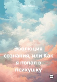 Эволюция сознания, или Как я попал в психушку, audiobook Павла Викторовича Лебедева. ISDN70626688