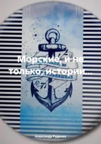 Морские, и не только, истории…, аудиокнига Александра Руденко. ISDN70626799