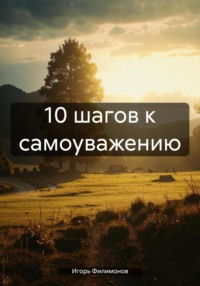 10 шагов к самоуважению, аудиокнига Игоря Филимонова. ISDN70627840