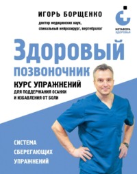 Здоровый позвоночник. Курс упражнений для поддержания осанки и избавления от боли - Игорь Борщенко