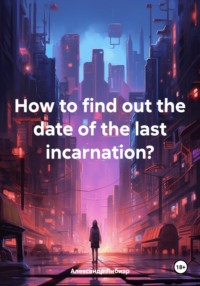 How to find out the date of the last incarnation?, аудиокнига Александра Либиэра. ISDN70628215