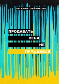 Продавать себя не пр(о/е)давая, аудиокнига Евгении Олейниковой. ISDN70629310