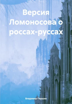 Версия Ломоносова о россах-руссах - Владимир Паршин