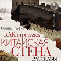 Как строилась китайская стена. Рассказы, audiobook Франца Кафки. ISDN70632496