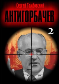 Анти-Горбачев-2, аудиокнига Сергея Тамбовского. ISDN70636015