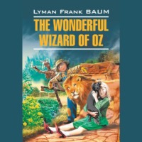 The Wonderful Wizard of Oz / Волшебник из страны Оз, Лаймена Фрэнка Баума аудиокнига. ISDN70636552