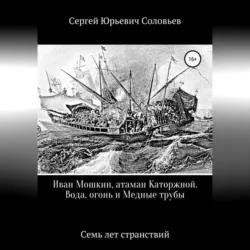 Иван Мошкин, атаман Каторжной. Вода, огонь и Медные трубы, audiobook Сергея Юрьевича Соловьева. ISDN70643575