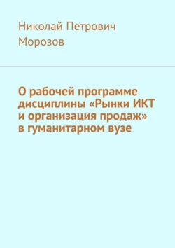 О рабочей программе дисциплины «Рынки ИКТ и организация продаж» в гуманитарном вузе - Николай Морозов