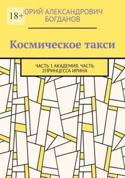 Космическое такси. Часть 1: Академия. Часть 2: Принцесса Ирина - Юрий Богданов