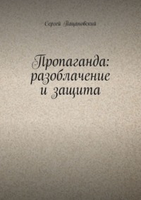 Пропаганда: разоблачение и защита, аудиокнига Сергея Пацановского. ISDN70645669
