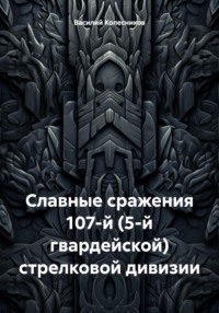 Славные сражения 107-й (5-й гвардейской) стрелковой дивизии - Василий Колесников