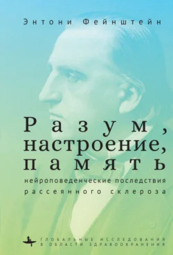 Разум, настроение, память: нейроповеденческие последствия рассеянного склероза - Энтони Фейнштейн