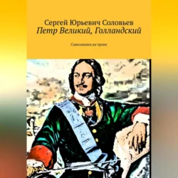 Петр Великий, голландский. Самозванец на троне, аудиокнига Сергея Юрьевича Соловьева. ISDN70651432