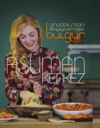 ANADOLU’DAN DÜNYAYA ARMAGAN BULGUR - ASUMAN KERKEZ