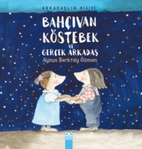 BAHÇIVAN KÖSTEBEK VE GERÇEK ARKADAS - AYSUN BERKTAY ÖZMEN