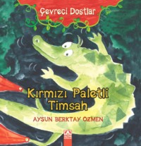 ÇEVRECI DOSTLAR – KIRMIZI PALETLI TIMSAH - AYSUN BERKTAY ÖZMEN