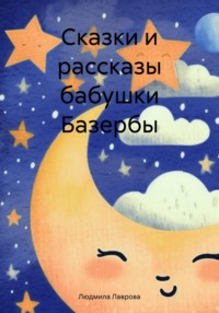 Сказки и рассказы бабушки Базербы - Людмила Лаврова