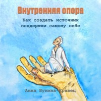 Внутренняя опора. Как создать источник поддержки самому себе - Анна Букина-Кравец