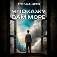 Я покажу вам море - Глеб Кащеев