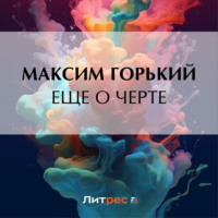 Еще о черте - Максим Горький