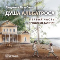 Душа альбатроса. Первая часть. Родовые корни, аудиокнига Людмилы Лазебной. ISDN70684984