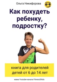 Как похудеть ребенку, подростку? книга для родителей - Ольга Никифорова