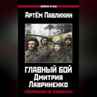 Главный бой Дмитрия Лавриненко. «Серпухов не сдавать!», аудиокнига Артема Павлихина. ISDN70687150