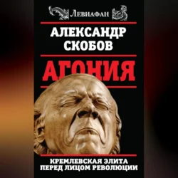 Агония. Кремлевская элита перед лицом революции, audiobook Александра Скобова. ISDN70695118