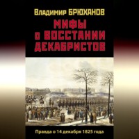 Мифы о восстании декабристов: Правда о 14 декабря 1825 года, аудиокнига Владимира Андреевича Брюханова. ISDN70695829