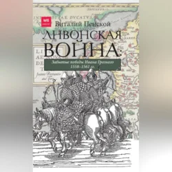 Ливонская война: Забытые победы Ивана Грозного 1558–1561 гг. - Виталий Пенской