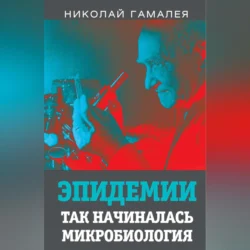 Эпидемии. Так начиналась микробиология - Николай Гамалея