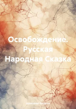 Освобождение. Русская Народная Сказка, аудиокнига Александра Викторовича Антипова. ISDN70697401