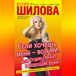 Если хочешь меня – возьми, или Отдам сердце в хорошие руки, audiobook Юлии Шиловой. ISDN70703422