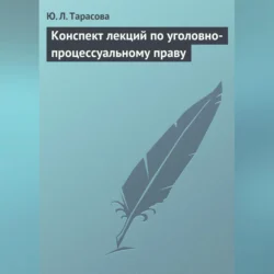 Конспект лекций по уголовно-процессуальному праву, аудиокнига Ю. Л. Тарасовой. ISDN70705645