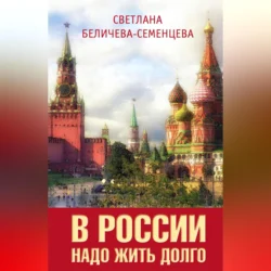 В России надо жить долго, аудиокнига Светланы Беличевой-Семенцевой. ISDN70706221