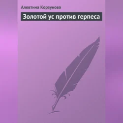 Золотой ус против герпеса, аудиокнига Алевтины Корзуновой. ISDN70706593