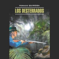 Изгнанники / Los Desterrados., Орасио Кироги аудиокнига. ISDN70707805
