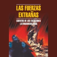 Чуждые силы. Рассказы латиноамериканских писателей / Las Fuerzas Extranas. Cuentos de los Escritores Latinoamericanos, Рубена Дарио аудиокнига. ISDN70707823
