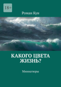 Какого цвета жизнь? Миниатюры - Роман Кун