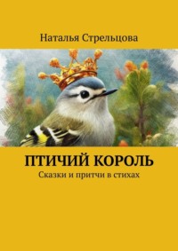 Птичий король. Сказки и притчи в стихах - Наталья Стрельцова