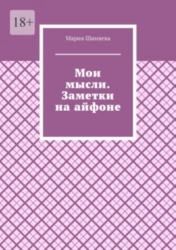 Мои мысли. Заметки на айфоне, аудиокнига Марии Шиняевой. ISDN70708804