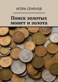 Поиск золотых монет и золота - Игорь Семенов