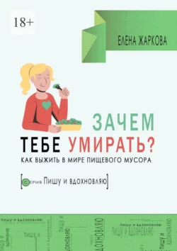 Зачем тебе умирать? Как выжить в мире пищевого мусора, аудиокнига Елены Борисовны Жарковой. ISDN70709512