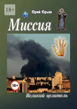 Миссия. Великий целитель, аудиокнига Юрия Харлампиевича Юрьева. ISDN70709632