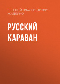 Русский караван. Повесть - Евгений Жадейко