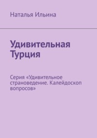 Удивительная Турция. Серия «Удивительное страноведение. Калейдоскоп вопросов», аудиокнига Натальи Ильиной. ISDN70709707