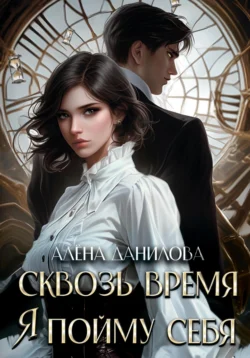 Сквозь время я пойму себя, audiobook Алёны Даниловой. ISDN70710427