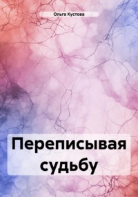 Переписывая судьбу, аудиокнига Ольги Сергеевны Кустовой. ISDN70711651