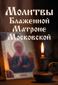 Молитвы Блаженной Матроне Московской - Сборник