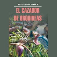 Охотник за орхидеями / El Cazador de Orquideas - Роберто Арльт